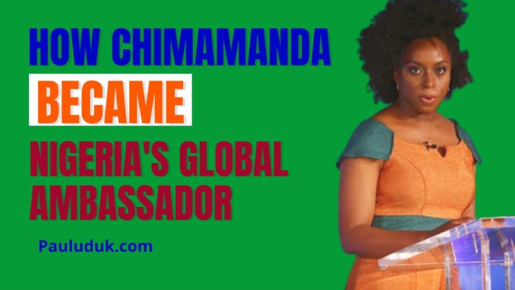 Chimamanda Adichie is Nigeria's global ambassador.